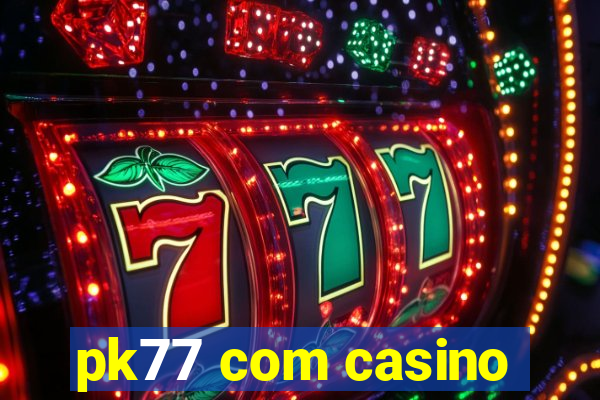 pk77 com casino